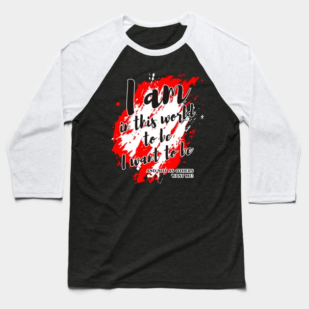 I AM IN THIS WORLD TO BE Message Baseball T-Shirt by EDDArt